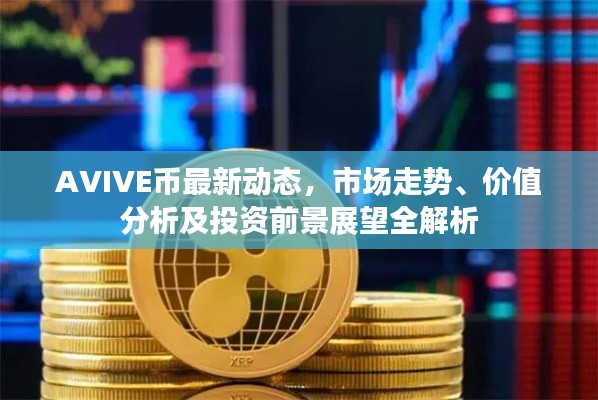 AVIVE币最新动态，市场走势、价值分析及投资前景展望全解析