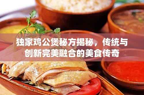 独家鸡公煲秘方揭秘,传统与创新完美融合的美食传奇